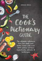 The Cook's Dictionary Guide: The Ultimate Reference Tool for Chefs and Home Cooks with Over 3500 Entries of Basic Ingredients, Utensils  Techniques 1760790869 Book Cover