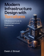 Modern Infrastructure Design with Terraform: A Professional Guide to Cloud Infrastructure Engineering (Advanced Tech Blueprint Series) B0GGQS21BB Book Cover