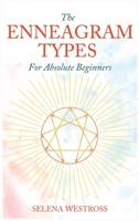 The Enneagram Types for Absolute Beginners: Start to Improve Your Social Skills and Romantic Relationships. Achieve your Spiritual Growth and find your Inner Path. A Self-Discovery Guide to Understand 1802340106 Book Cover