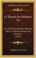 La Theorie Du Bonheur V6: Ou L'Art de Se Rendre Heureux, MIS a la Portee de Tous Les Hommes (1821) 1160151237 Book Cover