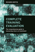 Complete Training Evaluation: The Comprehensive Guide to Measuring Return on Investment 074947100X Book Cover