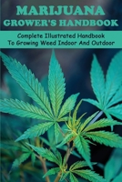 Marijuana Grower's Handbook: Complete Illustrated Handbook To Growing Weed Indoor And Outdoor: Cannabis Is Medicine Book B08XYJFPGT Book Cover