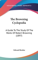 The Browning Cyclopedia: A Guide To The Study Of The Works Of Robert Browning 1167053230 Book Cover