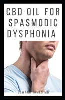CBD Oil for Spasmodic Dysphonia: Professional Guide on Healing and Treating Your Voice cord 1709910240 Book Cover