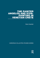 The Painter Angelos and Icon-Painting in Venetian Crete (Variorum Collected Studies) 1138375225 Book Cover