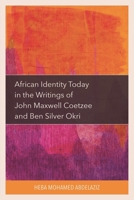 African Identity Today in the Writings of John Maxwell Coetzee and Ben Silver Okri 1666930474 Book Cover