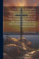 The Law of Ritualism, Examined in Its Relation to the Word of God, to the Primitive Church, to the Church of England, and to the Protestant Episcopal Church in the United States 1021604291 Book Cover