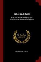 Babel and Bible: A Lecture on the Significance of Assyriological Research for Religion 0548862117 Book Cover