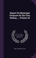 Report On Municipal Finances for the Year Ending ..., Volume 42 1147700370 Book Cover