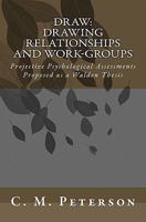 Draw: Drawing Relationships and Work-Groups: Projective Psychological Assessments Proposed as a Walden Thesis 1448645433 Book Cover