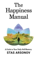 The Happiness Manual: A Guide to Your Daily Self-Mastery 1636768148 Book Cover