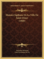 Histoire Sigillaire De La Ville De Saint-Omer (1860) 1166753328 Book Cover