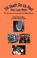 Till Death Do Us Part - Our Last Ride, The True Story of Trucker Bob and Roberta Brown 1598244191 Book Cover