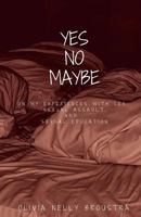Yes No Maybe: On My Experiences with Sex, Sexual Assault, and Sexual Education. 1534840168 Book Cover