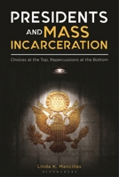 Presidents and Mass Incarceration: Choices at the Top, Repercussions at the Bottom B0CKXBQM9V Book Cover