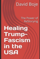 Healing Trump-Fascism in the USA: The Power of ReStorying (Quantum Storytelling) B0GPNBZYD6 Book Cover