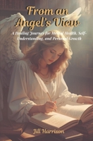 From An Angel's View: A Healing Journey for Mental Health, Self-Understanding and Personal Growth B0G4VN9MC4 Book Cover