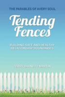 Tending Fences: Building Safe and Healthy Relationship Boundaries; The Parables of Avery Soul 0991072766 Book Cover