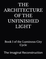 The Architecture of the Unfinished Light: The Imaginal Reconstruction (The Luminous City Cycle) B0HLP7NYQX Book Cover