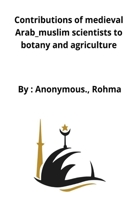 Contributions of medieval Arab_muslim scientists to botany and agriculture B09XBTPJY1 Book Cover