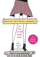 Boys Will Put You on a Pedestal (So They Can Look Up Your Skirt): A Dad's Advice for Daughters 0743267788 Book Cover