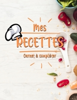 Mes Recettes Cahier de Recettes � Compl�ter: Broch�, Carnet de recettes, Pour 100 recettes, (8,5x11 pouces / ca. A4), Livre de cuisine personnalis� � �crire 100 recettes B084QD6CJ9 Book Cover