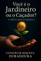 Você é o Jardineiro ou o Caçador?: A Fábula Que Te Ensina a Construir Riqueza Duradoura. (Portuguese Edition) B0FG167NCQ Book Cover