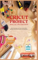 Cricut Project Ideas Special Decoration: Make Your House and Your Garden More Beautiful with Your Fantastic Cricut Machine. Dedicated section: Cricut Press & Cricut Press Mini 1801584486 Book Cover