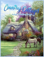 Country Cottages Coloring Book: An Adult Coloring Book Featuring Beautiful Country Cottages, Charming Country Cottage Interiors, and Peaceful Country Landscapes B087SD5CZ4 Book Cover