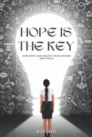 Hope Is the Key: How Hope Can Unlock Your Dreams and Goals B0C47YG333 Book Cover