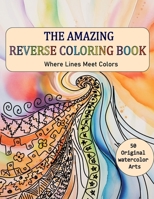 The Amazing Reverse Coloring Book: Where Lines Meet Colors, You Draw The Lines On Watercolor Paintings B0CQVY22Y1 Book Cover