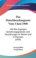 Das Fleischbeschaugesetz Vom 3 Juni 1900: Mit Den Ergangen Ausfuhrungsgesetzen Und Verordnungen Im Reiche Und In Preussen (1903) 1161043187 Book Cover