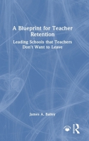 A Blueprint for Teacher Retention: Leading Schools that Teachers Don't Want to Leave 1041045514 Book Cover