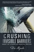 Crushing Invisible Barriers: Onset of a Glorious Marital Destiny 1490817689 Book Cover