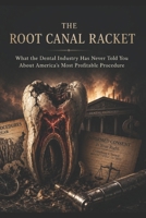 THE ROOT CANAL RACKET: What the Dental Industry Has Never Told You About America's Most Profitable Procedure (The Profit Over Patients Series) B0H4G821J2 Book Cover