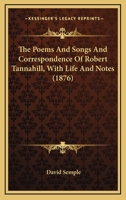 The Poems and Songs and Correspondence of Robert Tannahill 0548782008 Book Cover