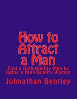 How to Attract a Man: Find a High-Quality Man by Being a High-Quality Woman 1984342290 Book Cover