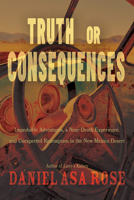 Truth or Consequences: Improbable Adventures, a Near-Death Experience, and Unexpected Redemption in the New Mexico Desert 0826364780 Book Cover