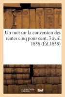 Un mot sur la conversion des rentes cinq pour cent, 3 avril 1838 2014057680 Book Cover