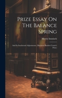 Prize Essay On The Balance Spring: And Its Isochronal Adjustments. 1022298941 Book Cover