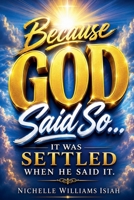 Because GOD Said So: It Was Settled When HE Said It B0H6SXWFTS Book Cover