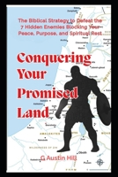 Conquering Your Promised Land: The Biblical Strategy to Defeat the 7 Hidden Enemies Blocking Your Peace, Purpose, and Spiritual Rest B0FC2ZZ98H Book Cover