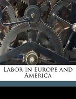 Labor in Europe and America: A Special Report On the Rates of Wages, the Cost of Subsistence, and the Condition of the Working Classes in Great ... Also in the United States and British America 1018181636 Book Cover