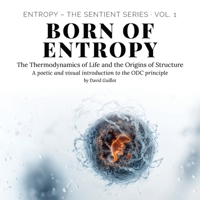 Born of Entropy: The Thermodynamics of Life and the Origins of Structure (Entropy – The SENTIENT Series) B0FK299RXT Book Cover
