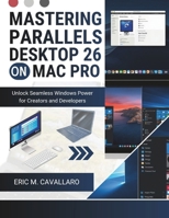 MASTERING PARALLELS DESKTOP 26 ON MAC PRO: Unlock seamless windows power for creators and developers B0GL56HGWY Book Cover