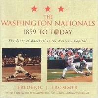 The Washington Nationals 1859 to Today: The Story of Baseball in the Nations Capital 1589792734 Book Cover