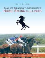 Families Bringing Thoroughbred Horse Racing to Illinois: Families in Thoroughbred Horse Racing 1504388240 Book Cover