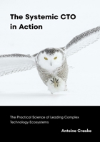 The Systemic CTO in Action: The Practical Science of Leading Complex Technology Ecosystems B0FNQZK1S1 Book Cover