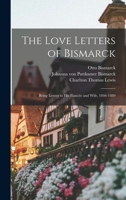 The Love Letters of Bismarck; Being Letters to His Fiancée and Wife, 1846-1889 9354178332 Book Cover