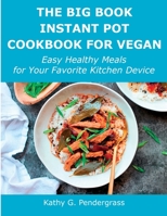 The Big Book Instant Pot Cookbook for Vegan: Easy Healthy Meals for Your Favorite Kitchen Device 1008928534 Book Cover